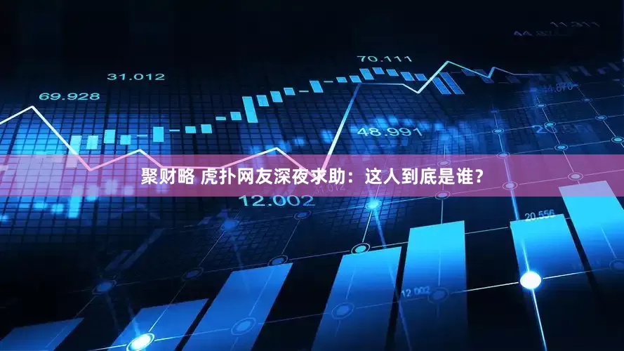 聚财略 虎扑网友深夜求助：这人到底是谁？